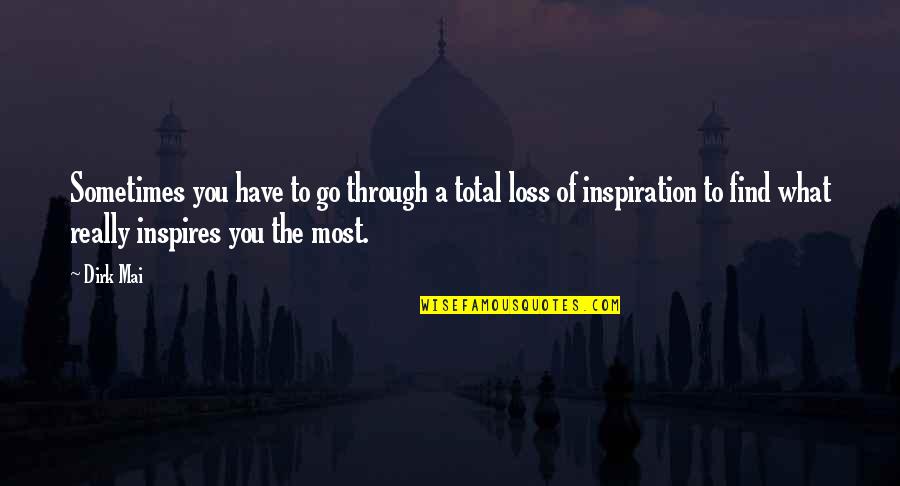 Inspire To Inspire Quotes By Dirk Mai: Sometimes you have to go through a total Inspire To Inspire Quotes By Dirk Mai: Sometimes you have to go through a total