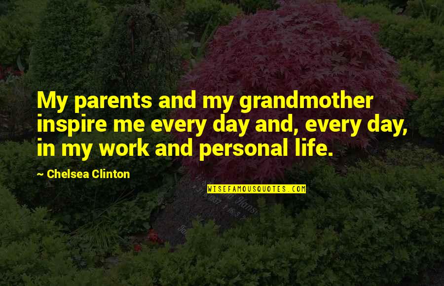 Inspire Work Quotes By Chelsea Clinton: My parents and my grandmother inspire me every