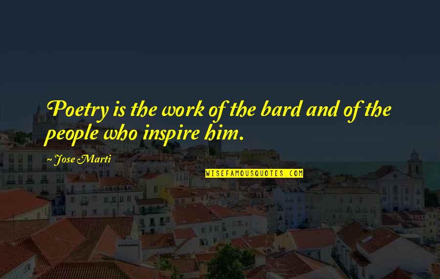 Inspire Work Quotes By Jose Marti: Poetry is the work of the bard and