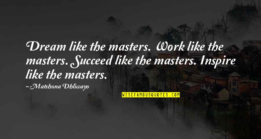 Inspire Work Quotes By Matshona Dhliwayo: Dream like the masters. Work like the masters.