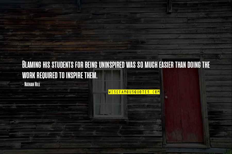 Inspire Work Quotes By Nathan Hill: Blaming his students for being uninspired was so