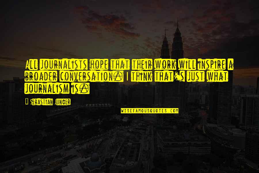 Inspire Work Quotes By Sebastian Junger: All journalists hope that their work will inspire
