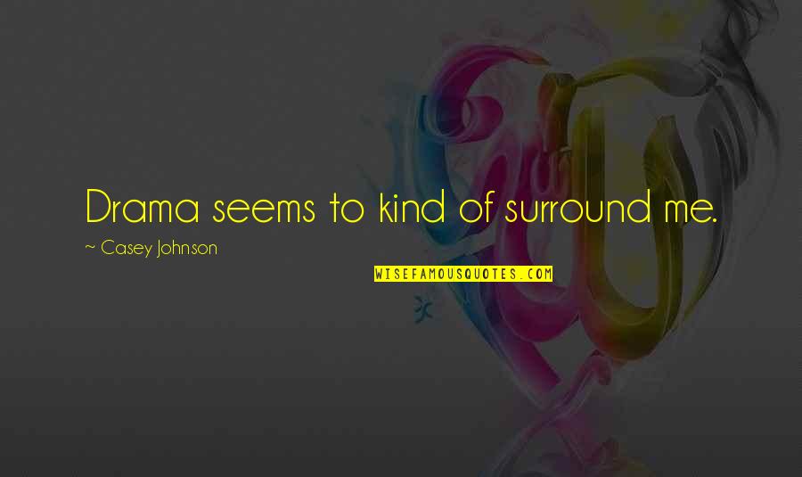 Inspire Your Soul Quotes By Casey Johnson: Drama seems to kind of surround me.