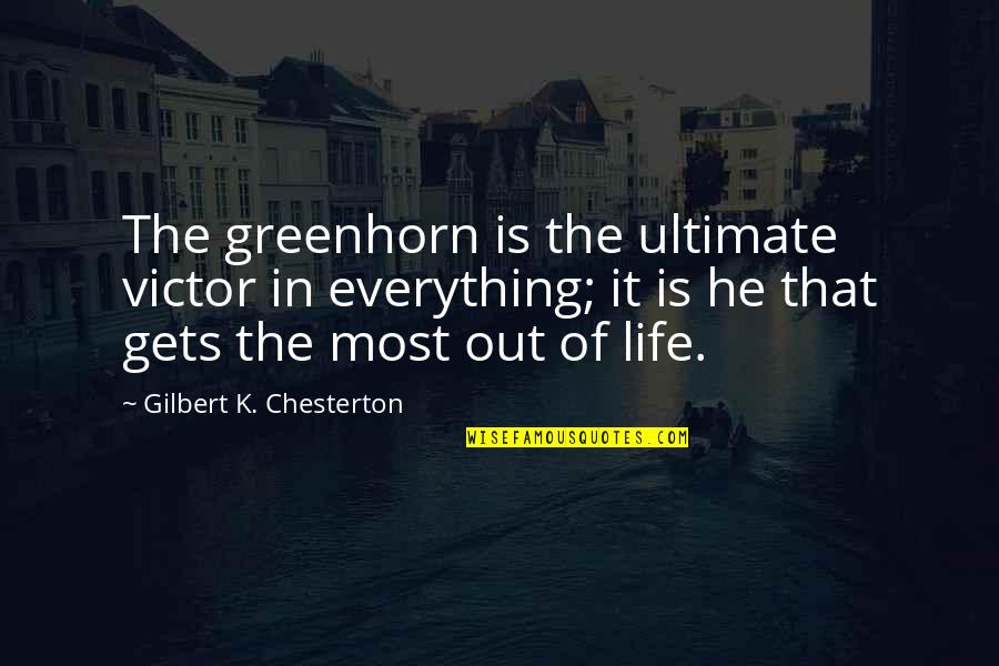 Inspire Your Soul Quotes By Gilbert K. Chesterton: The greenhorn is the ultimate victor in everything;