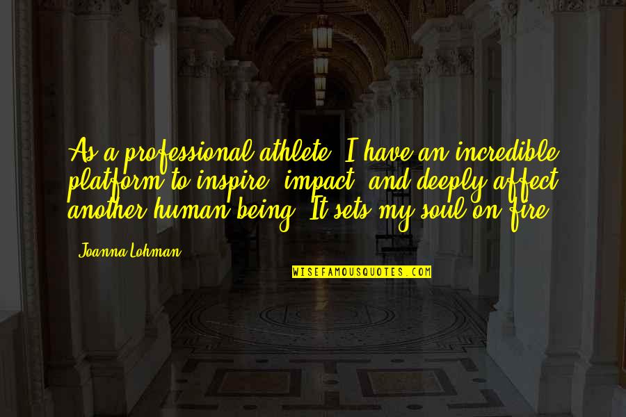 Inspire Your Soul Quotes By Joanna Lohman: As a professional athlete, I have an incredible