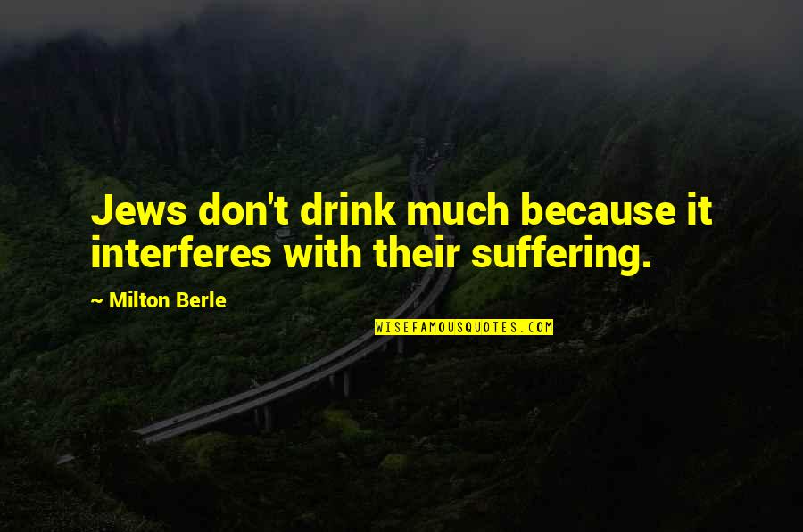 Inspire Your Soul Quotes By Milton Berle: Jews don't drink much because it interferes with