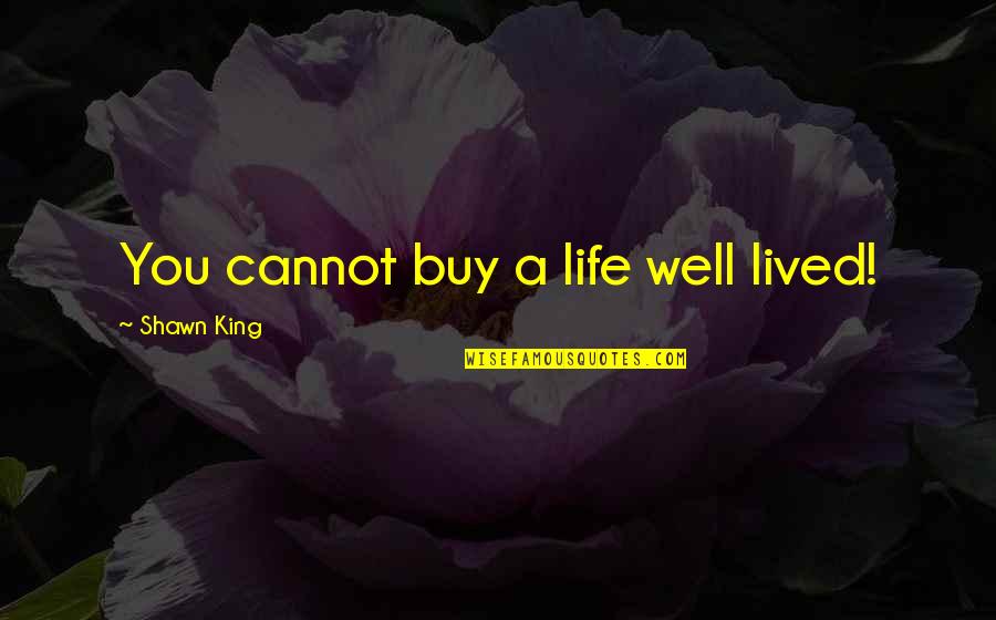 Inspire Your Soul Quotes By Shawn King: You cannot buy a life well lived!