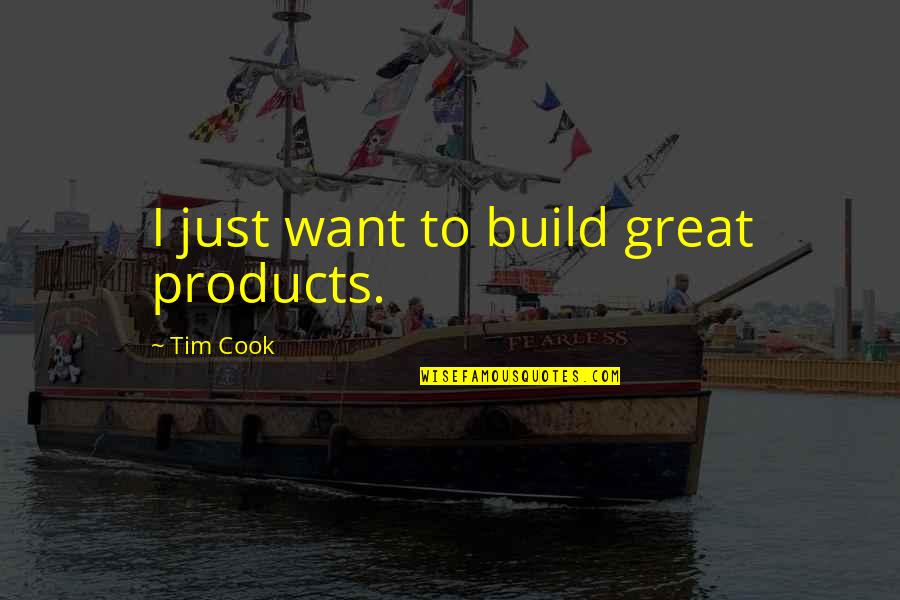 Inspire Your Soul Quotes By Tim Cook: I just want to build great products.