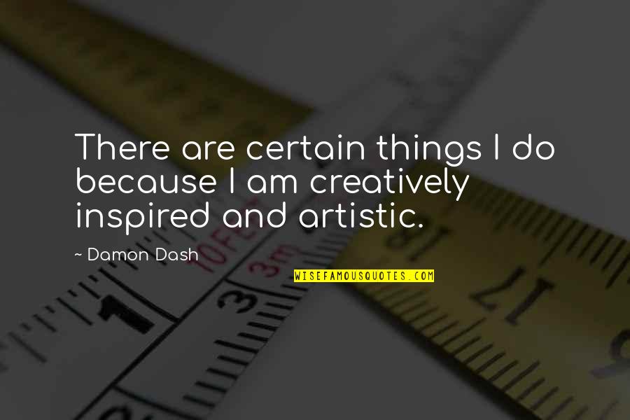 Inspired Because Of You Quotes By Damon Dash: There are certain things I do because I