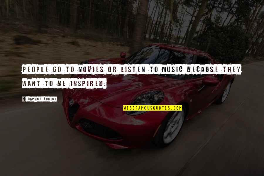 Inspired Because Of You Quotes By Daphne Zuniga: People go to movies or listen to music