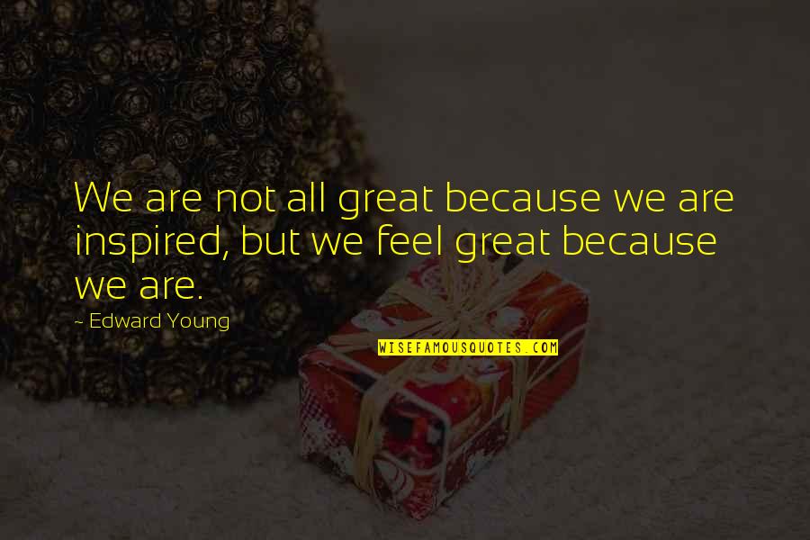 Inspired Because Of You Quotes By Edward Young: We are not all great because we are