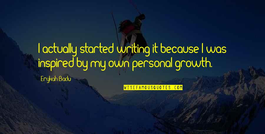 Inspired Because Of You Quotes By Erykah Badu: I actually started writing it because I was