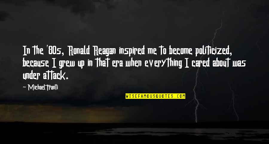Inspired Because Of You Quotes By Michael Franti: In the '80s, Ronald Reagan inspired me to