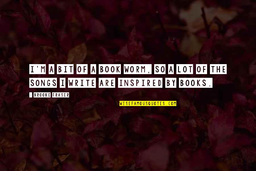 Inspired Books Quotes By Brooke Fraser: I'm a bit of a book worm, so