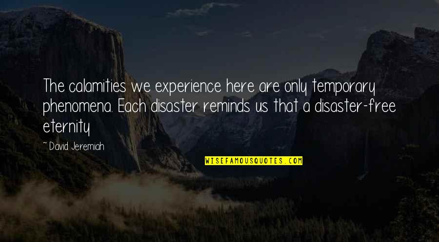 Inspired Books Quotes By David Jeremiah: The calamities we experience here are only temporary