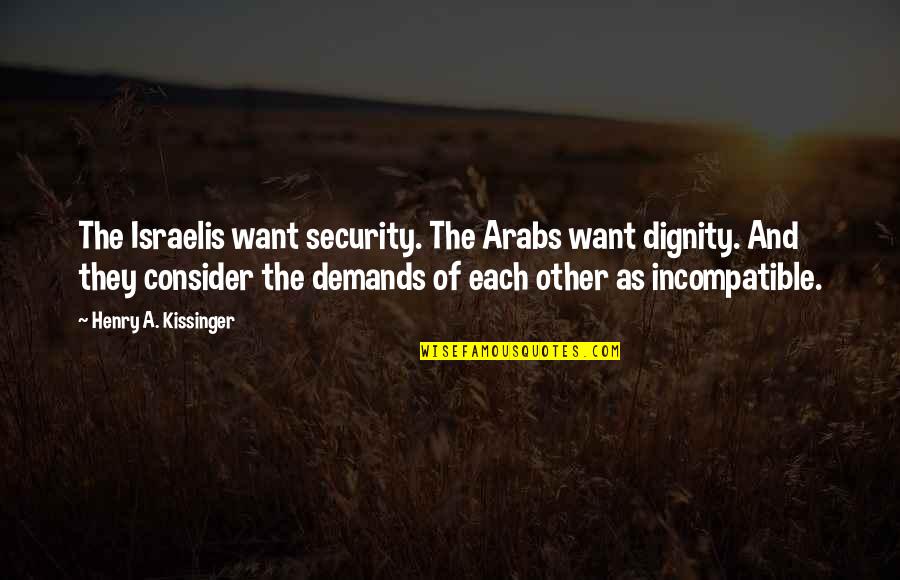 Inspired Books Quotes By Henry A. Kissinger: The Israelis want security. The Arabs want dignity.