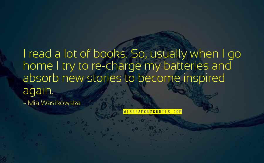 Inspired Books Quotes By Mia Wasikowska: I read a lot of books. So, usually