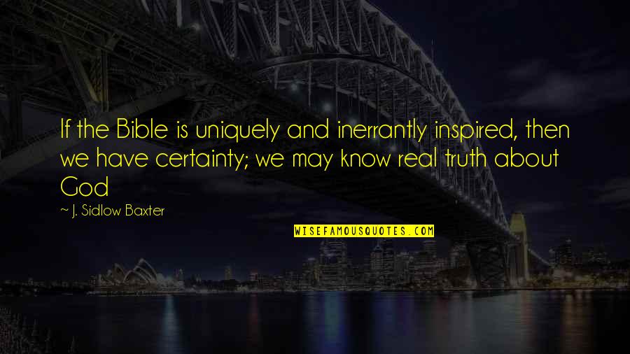 Inspired By God Quotes By J. Sidlow Baxter: If the Bible is uniquely and inerrantly inspired,