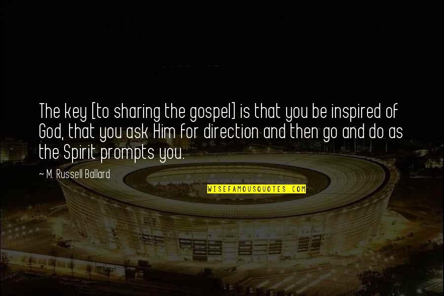 Inspired By God Quotes By M. Russell Ballard: The key [to sharing the gospel] is that