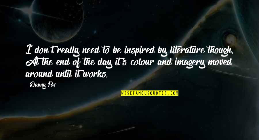 Inspired By Quotes By Danny Fox: I don't really need to be inspired by