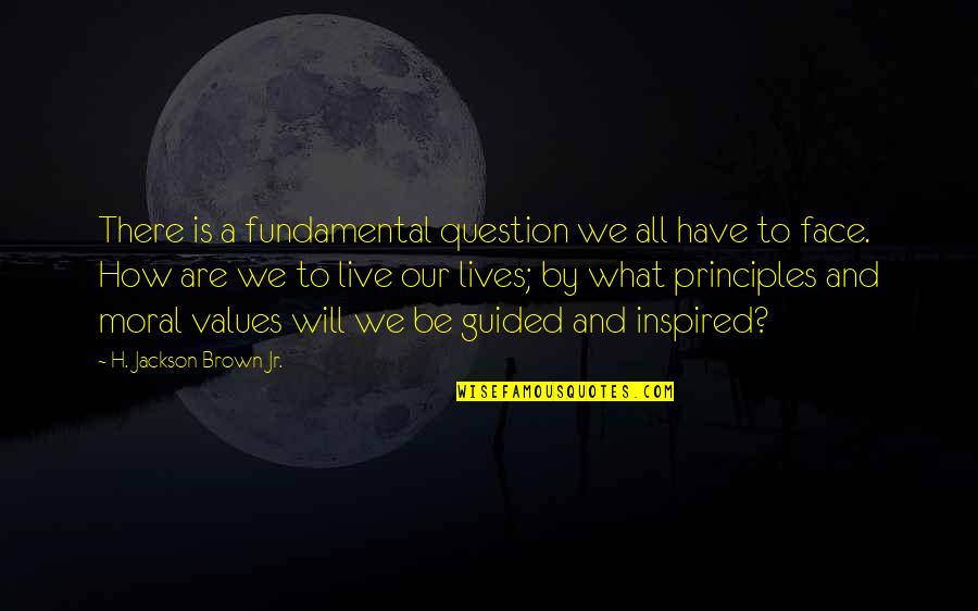 Inspired By Quotes By H. Jackson Brown Jr.: There is a fundamental question we all have