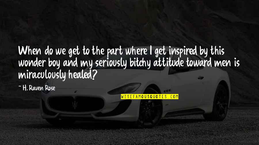 Inspired By Quotes By H. Raven Rose: When do we get to the part where
