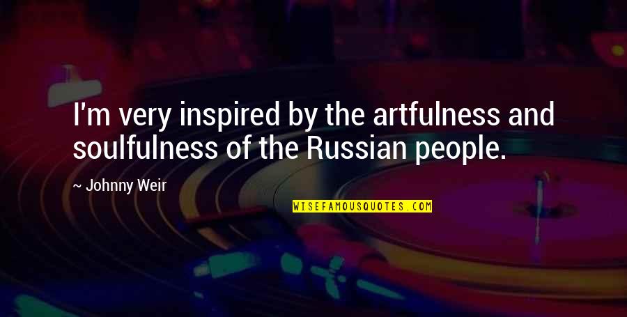 Inspired By Quotes By Johnny Weir: I'm very inspired by the artfulness and soulfulness