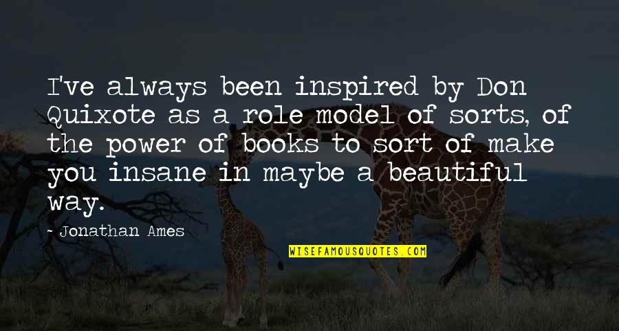 Inspired By Quotes By Jonathan Ames: I've always been inspired by Don Quixote as