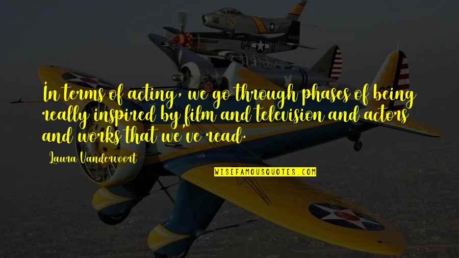 Inspired By Quotes By Laura Vandervoort: In terms of acting, we go through phases
