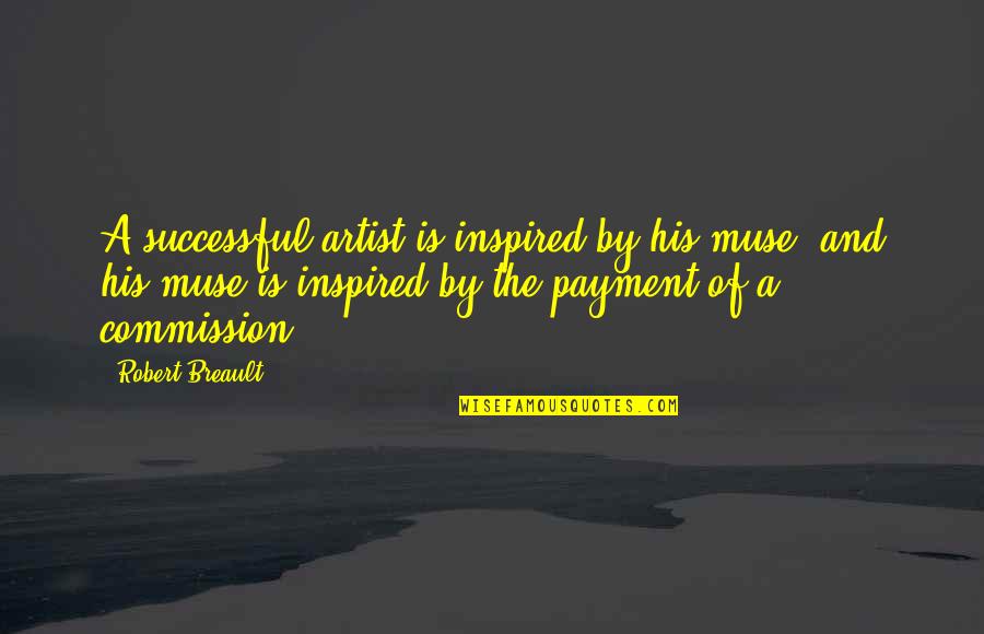 Inspired By Quotes By Robert Breault: A successful artist is inspired by his muse,