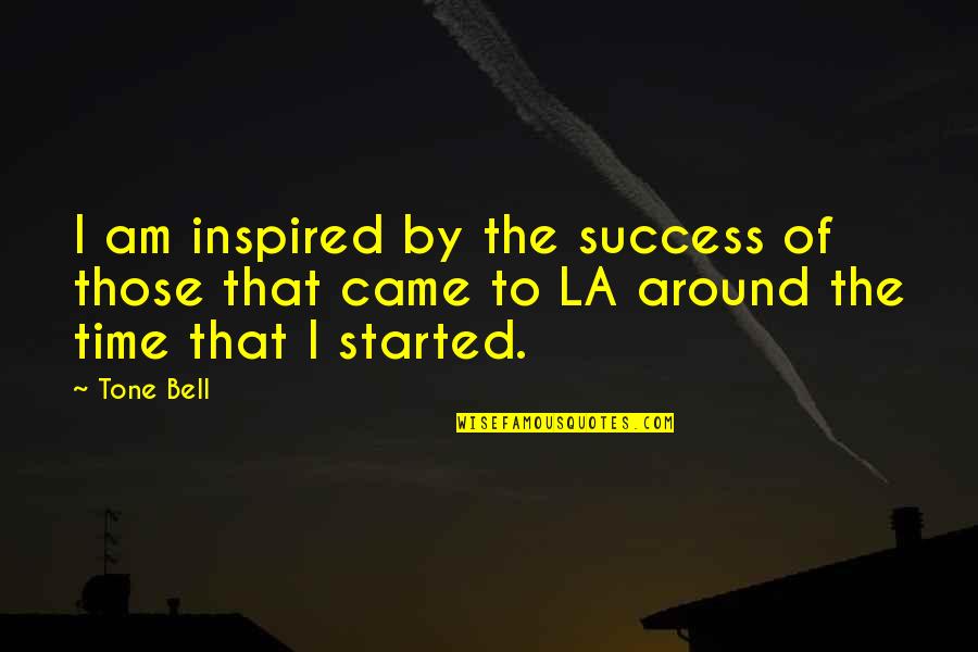 Inspired By Quotes By Tone Bell: I am inspired by the success of those