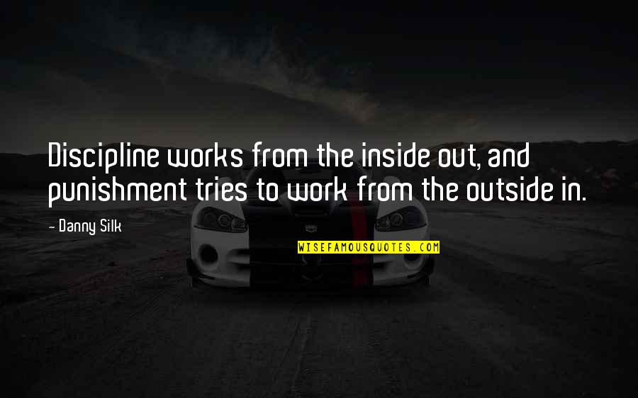 Inspired Leadership Quotes By Danny Silk: Discipline works from the inside out, and punishment