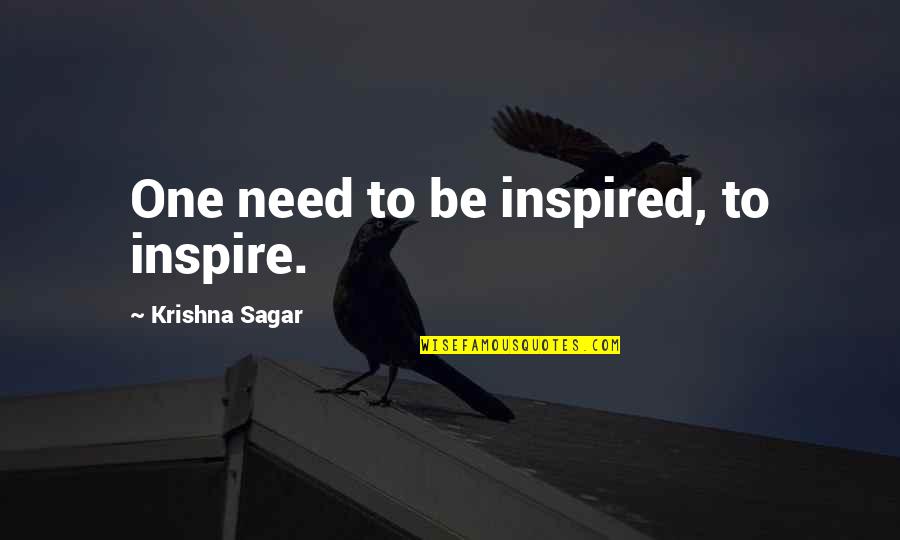 Inspired Leadership Quotes By Krishna Sagar: One need to be inspired, to inspire.