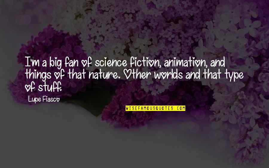 Inspired Lovers Quotes By Lupe Fiasco: I'm a big fan of science fiction, animation,