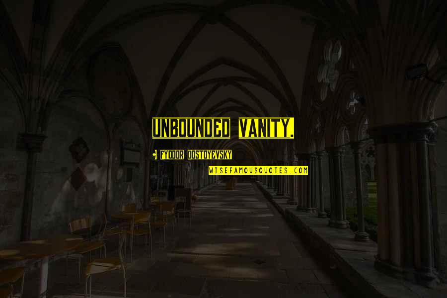 Inspired Moment Quotes By Fyodor Dostoyevsky: unbounded vanity. Inspired Moment Quotes By Fyodor Dostoyevsky: unbounded vanity.