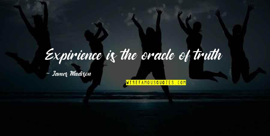 Inspired Moment Quotes By James Madison: Expirience is the oracle of truth Inspired Moment Quotes By James Madison: Expirience is the oracle of truth