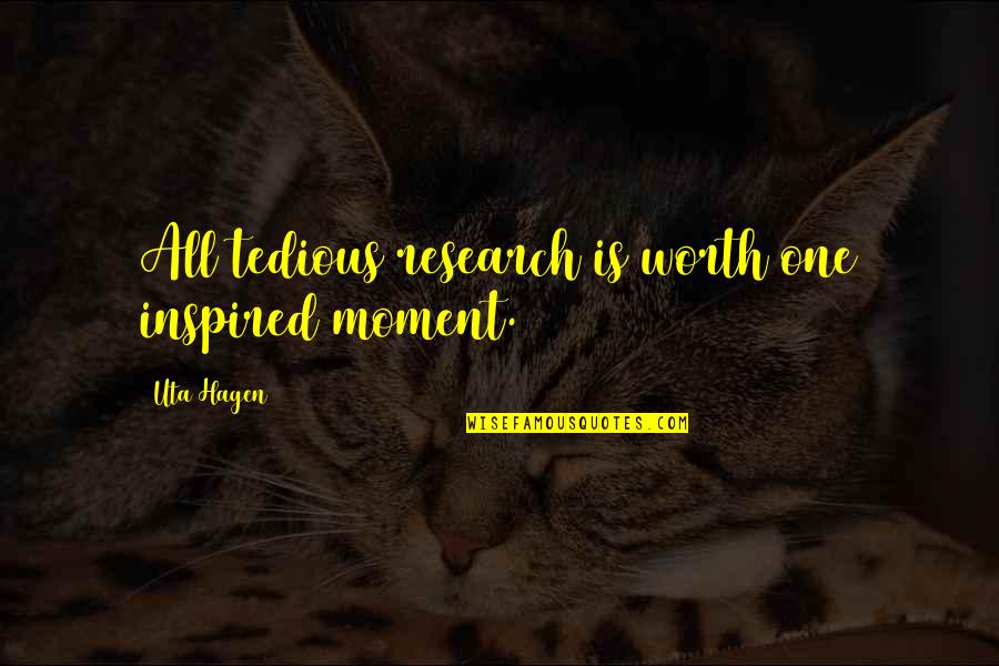 Inspired Moment Quotes By Uta Hagen: All tedious research is worth one inspired moment.