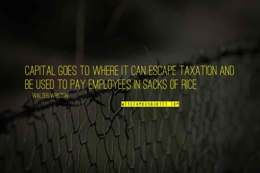 Inspired Moment Quotes By Walter Wriston: Capital goes to where it can escape taxation Inspired Moment Quotes By Walter Wriston: Capital goes to where it can escape taxation