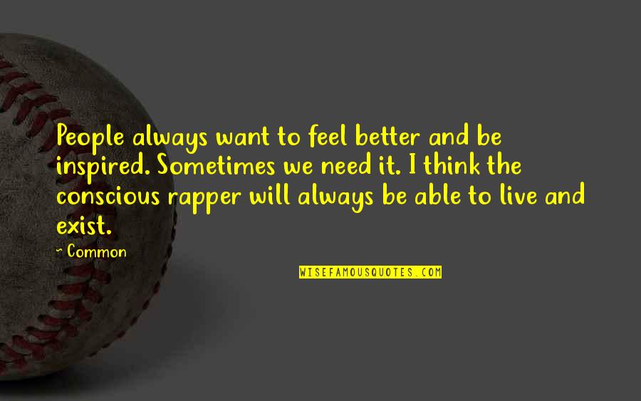 Inspired People Quotes By Common: People always want to feel better and be
