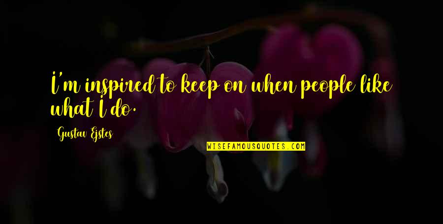 Inspired People Quotes By Gustav Ejstes: I'm inspired to keep on when people like