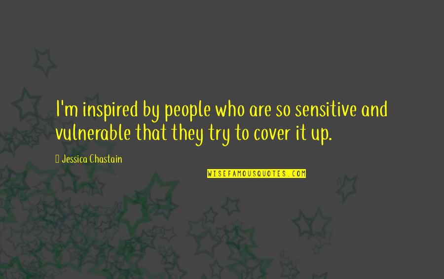 Inspired People Quotes By Jessica Chastain: I'm inspired by people who are so sensitive