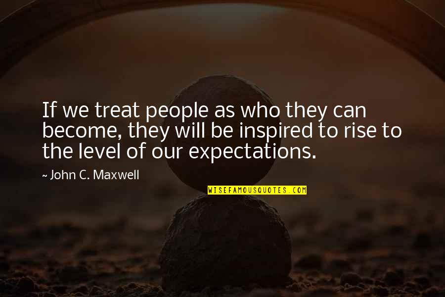 Inspired People Quotes By John C. Maxwell: If we treat people as who they can