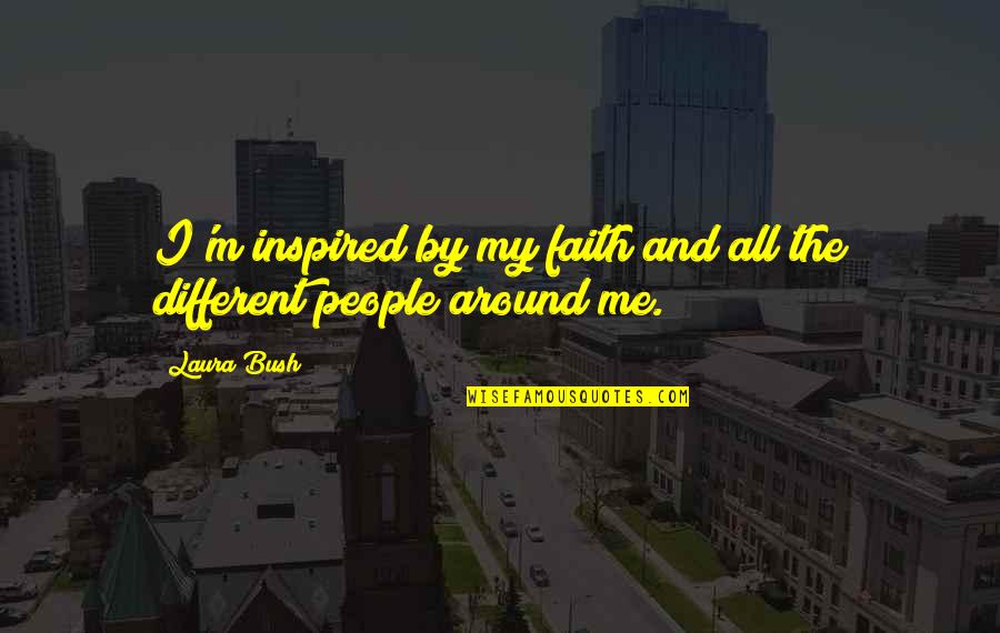 Inspired People Quotes By Laura Bush: I'm inspired by my faith and all the