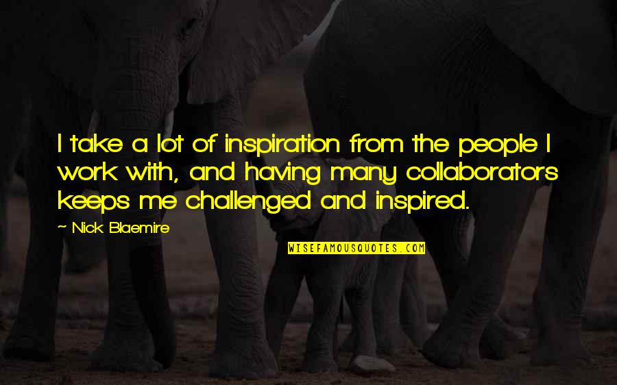 Inspired People Quotes By Nick Blaemire: I take a lot of inspiration from the