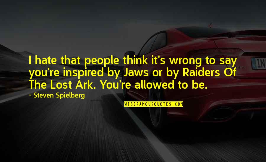 Inspired People Quotes By Steven Spielberg: I hate that people think it's wrong to