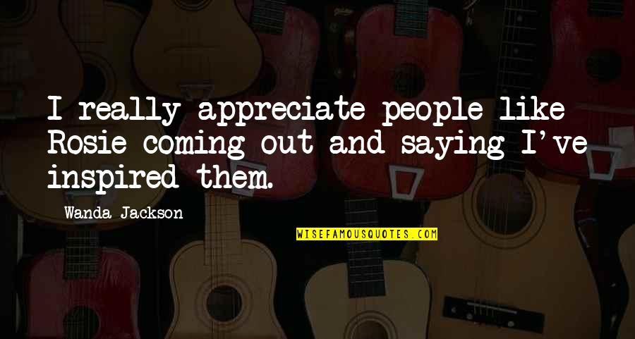 Inspired People Quotes By Wanda Jackson: I really appreciate people like Rosie coming out