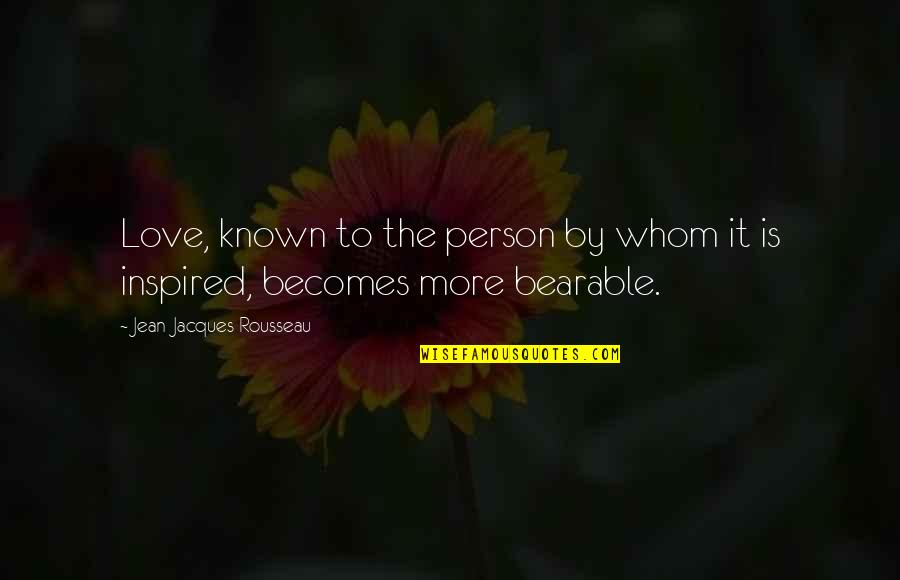 Inspired Person Quotes By Jean-Jacques Rousseau: Love, known to the person by whom it