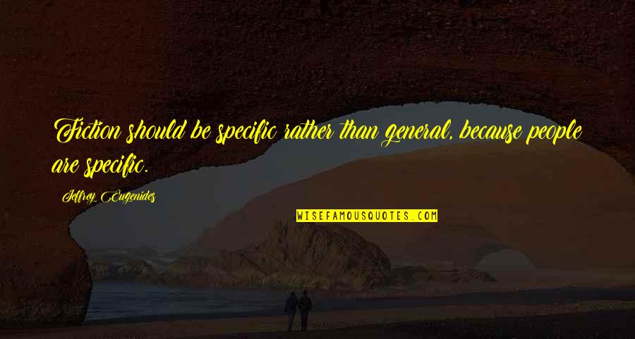 Inspired Person Quotes By Jeffrey Eugenides: Fiction should be specific rather than general, because