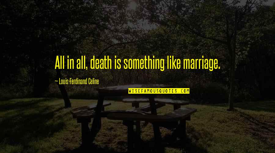 Inspired Person Quotes By Louis-Ferdinand Celine: All in all, death is something like marriage.