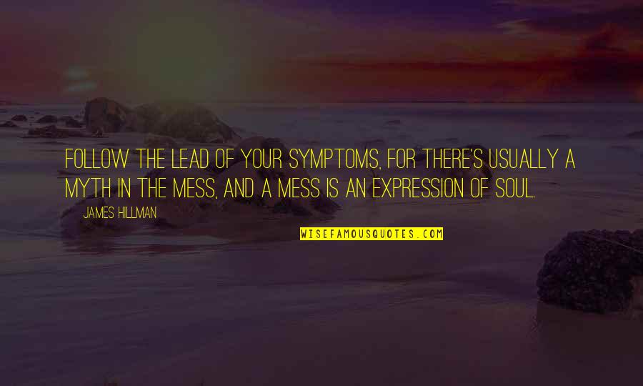 Inspired Person Tagalog Quotes By James Hillman: Follow the lead of your symptoms, for there's Inspired Person Tagalog Quotes By James Hillman: Follow the lead of your symptoms, for there's